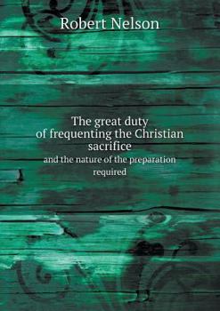 Paperback The great duty of frequenting the Christian sacrifice and the nature of the preparation required Book