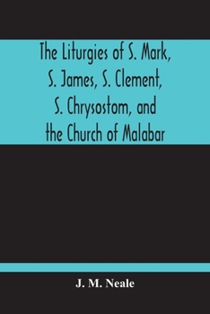 Paperback The Liturgies Of S. Mark, S. James, S. Clement, S. Chrysostom, And The Church Of Malabar; Translated, With Introduction And Appendices Book