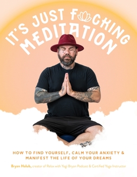 Paperback It's Just Fucking Meditation: How to Find Yourself, Calm Your Anxiety and Manifest the Life of Your Dreams Book