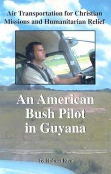 Paperback An American Bush Pilot in Guyana: Air Transportation for Christian Missions and Human Relief Book