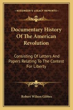 Paperback Documentary History Of The American Revolution: Consisting Of Letters And Papers Relating To The Contest For Liberty Book