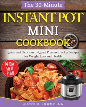 Paperback The 30-Minute Instant Pot Mini Cookbook: Quick and Delicious 3-Quart Pressure Cooker Recipes for Weight Loss and Health Book