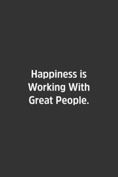 Happiness is Working With Great People.: Lined Notebook / Journal / Diary / Calendar / Planner / Sketchbook / Gift, 108 blank Pages, 6x9, Matte Finish