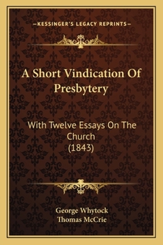 Paperback A Short Vindication Of Presbytery: With Twelve Essays On The Church (1843) Book