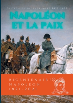 Paperback Napoléon et la Paix: édition du bicentenaire Napoléon 1821-2021 [French] Book