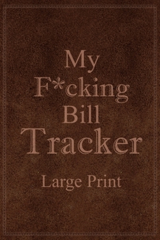 Paperback My F*cking Bill Tracker Large Print: Expense Notebook, Bill Payment Checklist, Monthly Expense Log, Expense Tracker, Bill Log Notebook [Large Print] Book