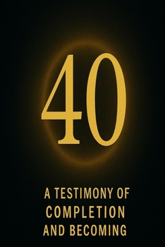 40: A Testimony of Completion and Becoming (The Covenant Devotional Series)