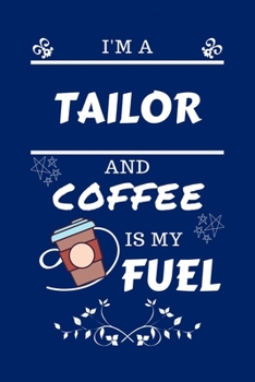Paperback I'm A Tailor And Coffee Is My Fuel: Perfect Gag Gift For A Tailor Who Loves Their Coffee - Blank Lined Notebook Journal - 100 Pages 6 x 9 Format - Off Book