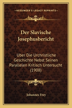 Paperback Der Slavische Josephusbericht: Uber Die Urchristliche Geschichte Nebst Seinen Parallelen Kritisch Untersucht (1908) [German] Book