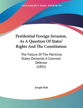 Paperback Pestilential Foreign Invasion, As A Question Of States' Rights And The Constitution: The Failure Of The Maritime States Demands A Common Defense (1892 Book