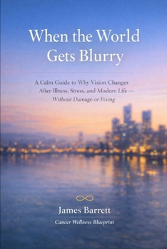 Paperback When the World Gets Blurry: A Calm Guide to Why Vision Changes After Illness, Stress, and Modern Life - Without Damage or Fixing Book