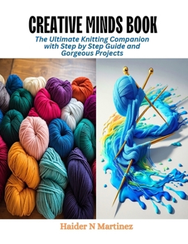 Paperback Creative Minds Book: The Ultimate Knitting Companion with Step by Step Guide and Gorgeous Projects Book