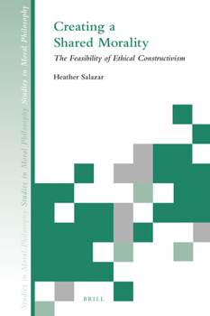 Hardcover Creating a Shared Morality: The Feasibility of Ethical Constructivism Book