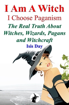 Paperback I Am A Witch; I Choose Paganism: The Real Truth About Witches, Wizards, Pagans and Witchcraft Book