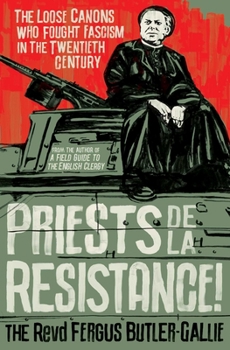 Hardcover Priests de la Resistance!: The Loose Canons Who Fought Fascism in the Twentieth Century Book