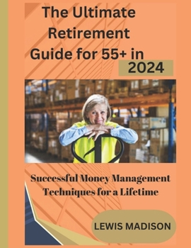 Paperback The Ultimate Retirement Guide for 55+ in 2024: Successful Money Management Techniques for a Lifetime Book