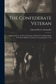 Paperback The Confederate Veteran: Address of Gen. E. Porter Alexander, Delivered on Alumni Day, West Point Military Academy Centennial, June 9, '02 Book