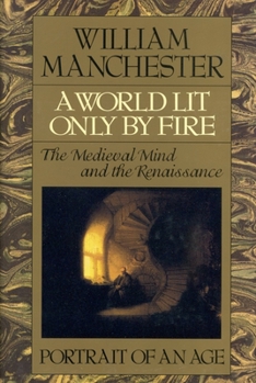 Hardcover A World Lit Only by Fire: The Medieval Mind and the Renaissance - Portrait of an Age Book