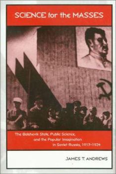 Hardcover Science for the Masses: The Bolshevik State, Public Science, and the Popular Imagination in Soviet Russia, 1917-1934 Book
