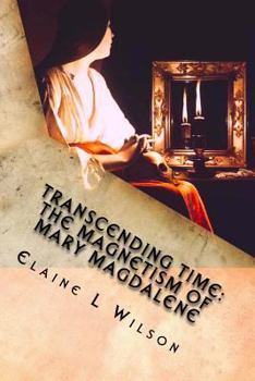 Paperback Transcending Time: The Magnetism of Mary Magdalene: Featuring "The Penitent Magdalene" by Georges da La Tour Book