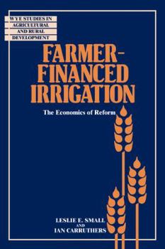 Farmer-Financed Irrigation: The Economics of Reform - Book  of the Wye Studies in Agricultural and Rural Development
