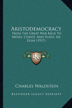 Paperback Aristodemocracy: From The Great War Back To Moses, Christ, And Plato, An Essay (1917) Book