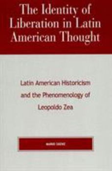 Paperback The Identity of Liberation in Latin American Thought: Latin American Historicism and the Phenomenology of Leopoldo Zea Book