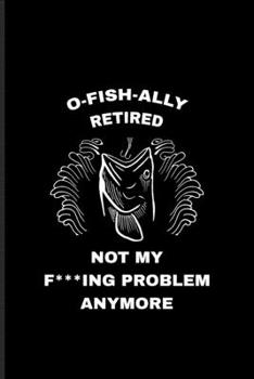 Paperback O-Fish-Ally Retired Not My F***ing Problem Anymore: Old Fisherman Undated Planner - Weekly & Monthly No Year Pocket Calendar - Medium 6x9 Softcover - Book