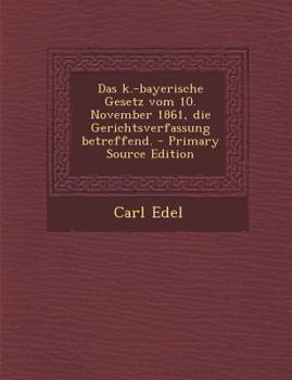 Paperback Das K.-Bayerische Gesetz Vom 10. November 1861, Die Gerichtsverfassung Betreffend. [German] Book
