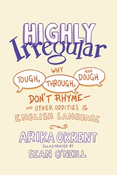 Hardcover Highly Irregular: Why Tough, Through, and Dough Don't Rhyme--And Other Oddities of the English Language Book