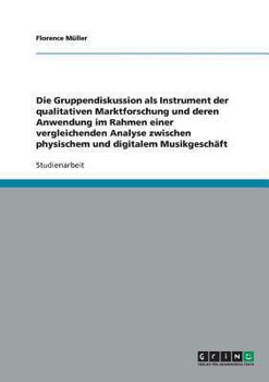 Paperback Die Gruppendiskussion als Instrument der qualitativen Marktforschung und deren Anwendung im Rahmen einer vergleichenden Analyse zwischen physischem un [German] Book