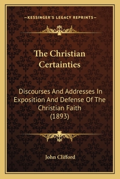 Paperback The Christian Certainties: Discourses And Addresses In Exposition And Defense Of The Christian Faith (1893) Book