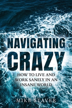Navigating Crazy: How to Live and Work Sanely in an Insane World