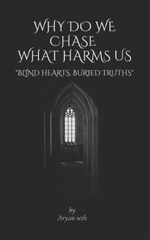 Paperback Why do we chase what harms us.: Blind hearts, buried truths Book