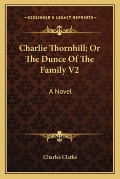 Charlie Thornhill; Or The Dunce Of The Family V2: A Novel