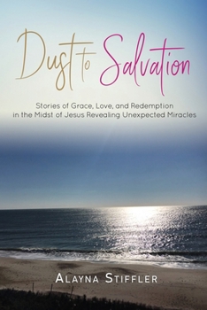 Paperback Dust to Salvation: Stories of Grace, Love, and Redemption in the Midst of Jesus Revealing Unexpected Miracles Book