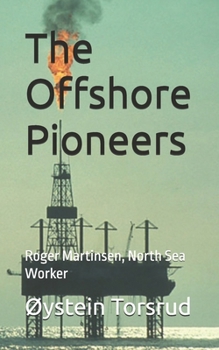 The Offshore Pioneers: Roger Martinsen, North Sea Worker (Roger Martinsen, Nordsjøarbeider)