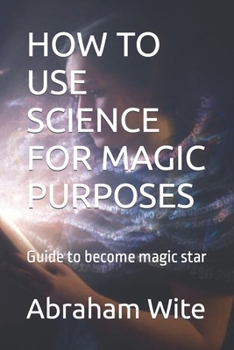 Paperback How to Use Science for Magic Purposes: Guide to become magic star Book