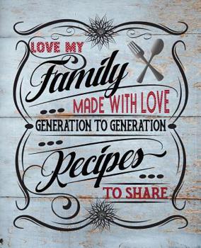 Paperback Love My Family Recipes: Made With Love To Share From Generation To Generation: Blank Recipe Book Journal To Organize All Your Favorite Family Book