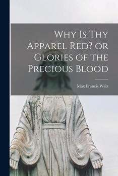 Paperback Why is thy Apparel Red? or Glories of the Precious Blood Book