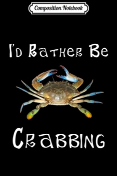 Composition Notebook: I'd Rather Be Crabbing Maryland Blue Crab  Journal/Notebook Blank Lined Ruled 6x9 100 Pages