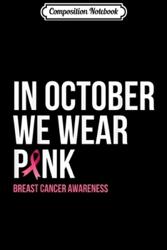 Paperback Composition Notebook: In October We Wear Pink Breast Cancer Awareness with Ribbon Book
