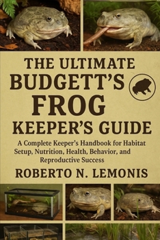 THE ULTIMATE BUDGETT’S FROG KEEPER’S GUIDE: A Complete Keeper’s Handbook for Habitat Setup, Nutrition, Health, Behavior, and Reproductive Success