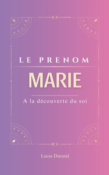 Paperback Marie: TOUT SUR VOTRE PRENOM/ étymologie/ORIGINE/ signification /STATISTIQUES/histoires/ PERSONNALITE /Guide personnel [French] Book