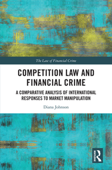 Hardcover Competition Law and Financial Crime: A Comparative Analysis of International Responses to Market Manipulation Book