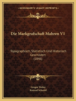 Die Markgrafschaft Mahren V1: Topographisch, Statistisch Und Historisch Geschildert (1846)
