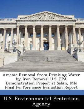 Paperback Arsenic Removal from Drinking Water by Iron Removal U.S. EPA Demonstration Project at Sabin, MN Final Performance Evaluation Report Book