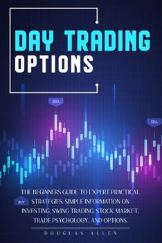 Paperback Day Trading Options: The Beginners Guide To Expert Practical Strategies. Simple Information On Investing, Swing Trading, Stock Market, Trad Book