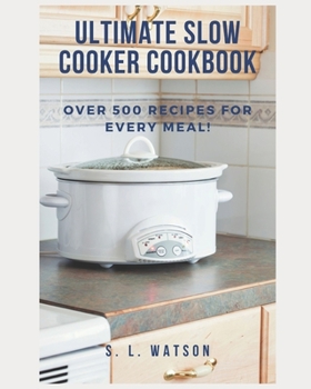 Paperback Ultimate Slow Cooker Cookbook: Over 500 Recipes For Every Meal! Book