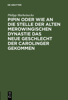 Hardcover Pipin Oder Wie an Die Stelle Der Alten Merowingischen Dynastie Das Neue Geschlecht Der Carolinger Gekommen: Eine Historische Reflexion [German] Book